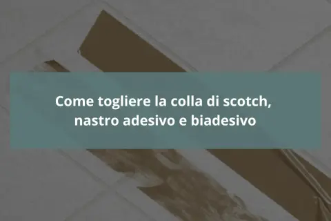Guida su come togliere la colla dal pavimento, residui di scotch, nastro adesivo e biadesivo.