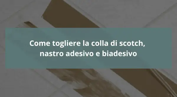 Guida su come togliere la colla dal pavimento, residui di scotch, nastro adesivo e biadesivo.